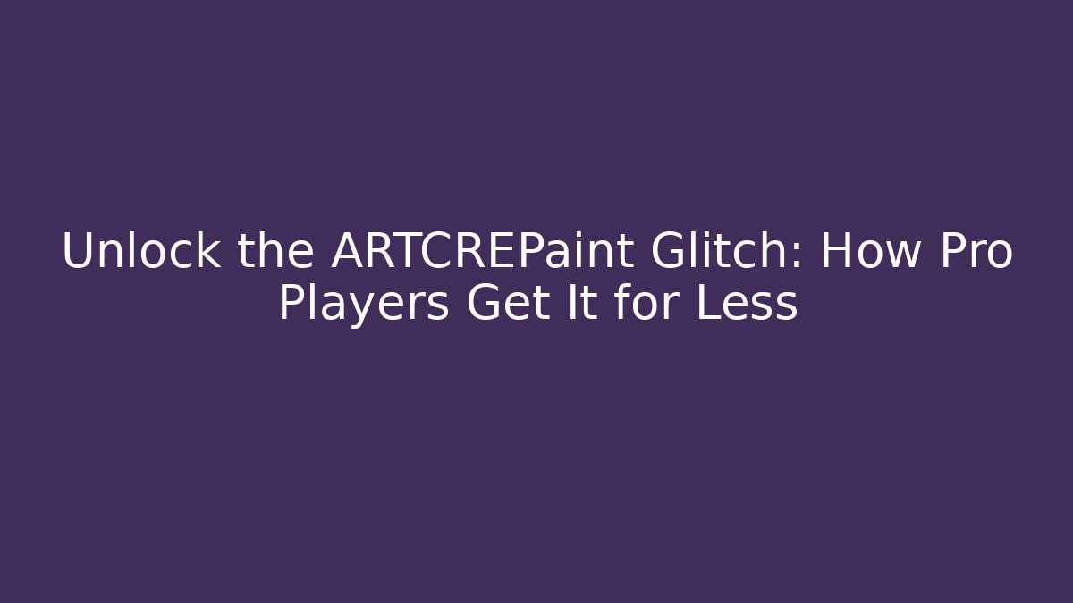 Unlock the ARTCREPaint Glitch: How Pro Players Get It for Less