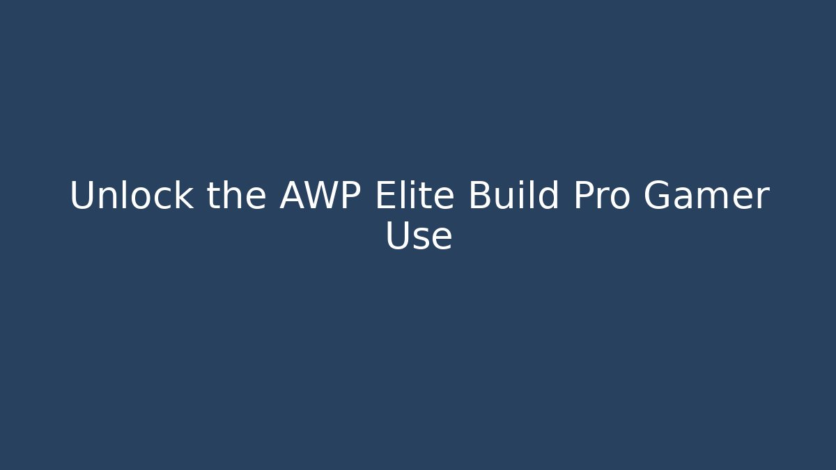 Unlock the AWP Elite Build Pro Gamer Use