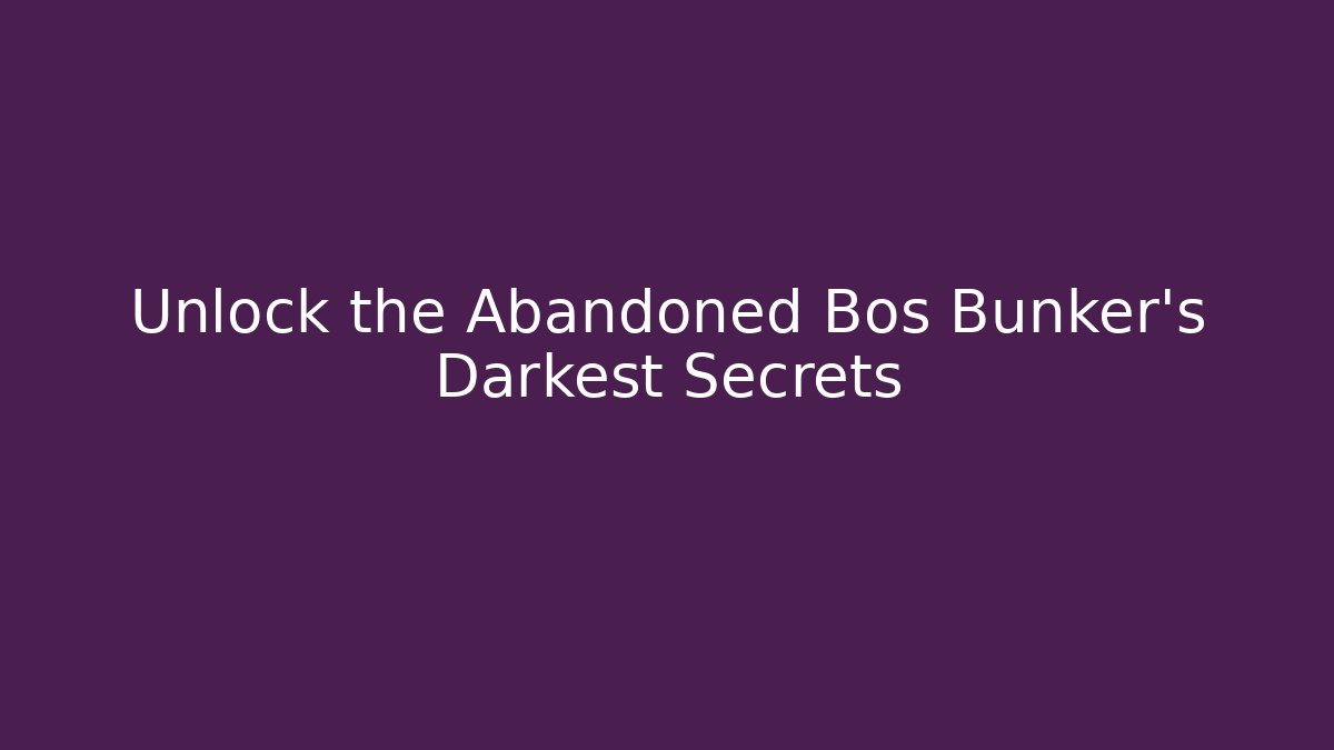 Unlock the Abandoned Bos Bunker's Darkest Secrets