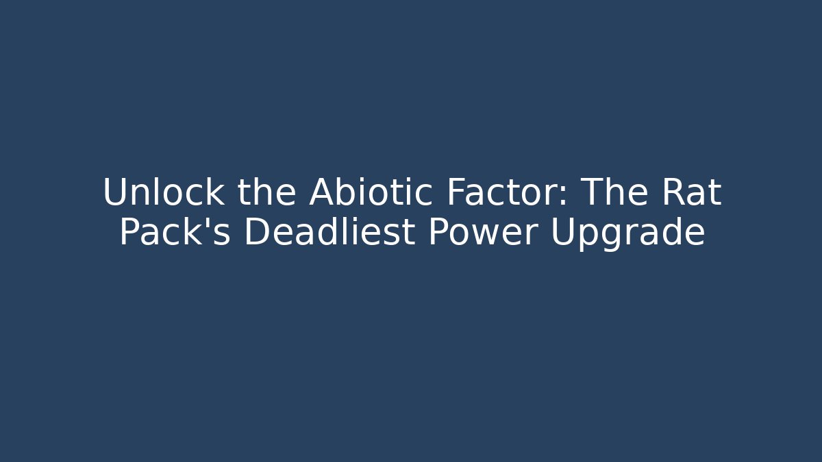 Unlock the Abiotic Factor: The Rat Pack's Deadliest Power Upgrade