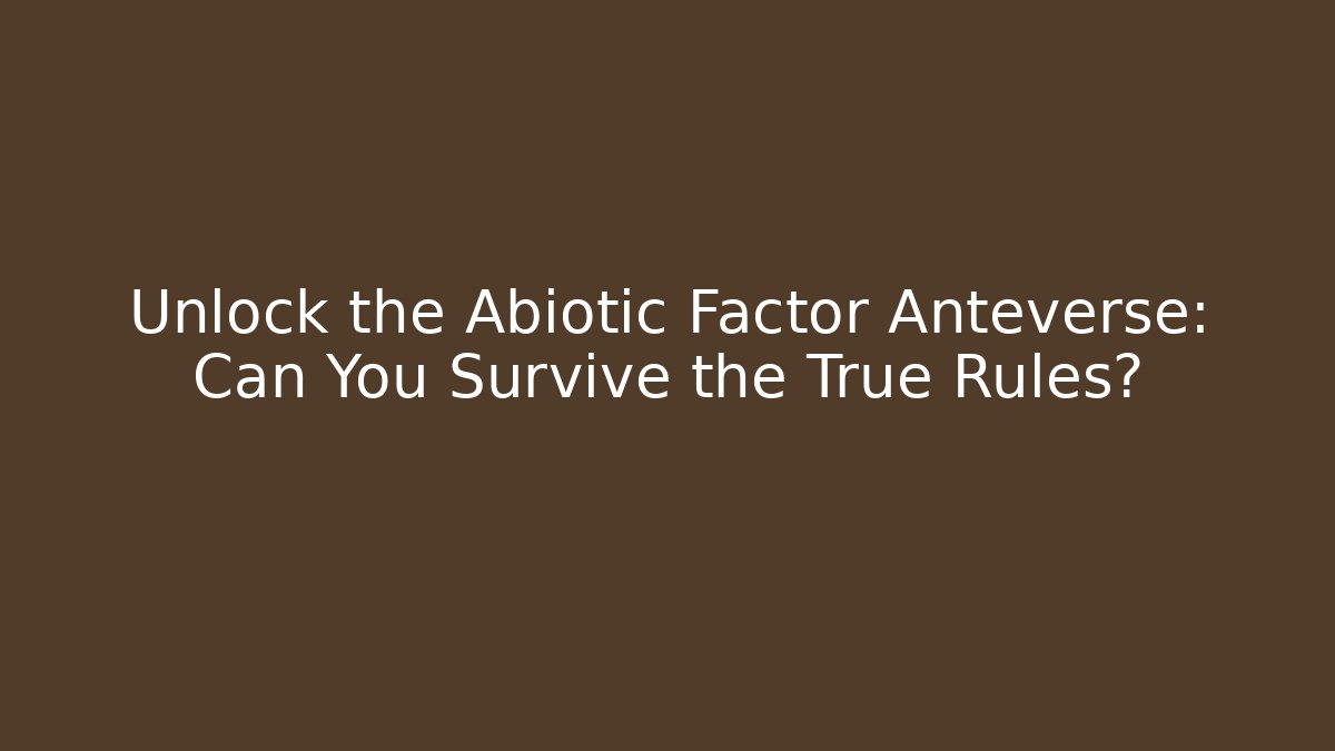 Unlock the Abiotic Factor Anteverse: Can You Survive the True Rules?