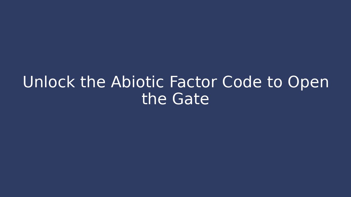 Unlock the Abiotic Factor Code to Open the Gate