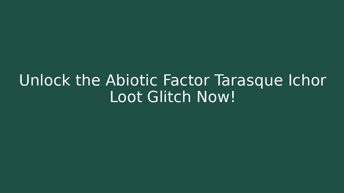 Unlock the Abiotic Factor Tarasque Ichor Loot Glitch Now!