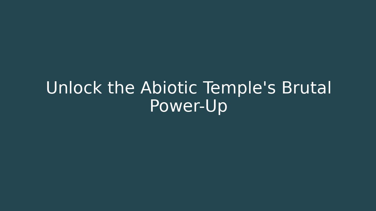 Unlock the Abiotic Temple's Brutal Power-Up