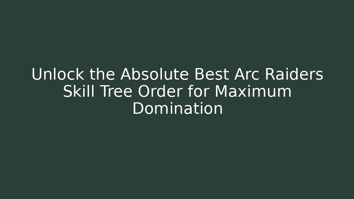 Unlock the Absolute Best Arc Raiders Skill Tree Order for Maximum Domination