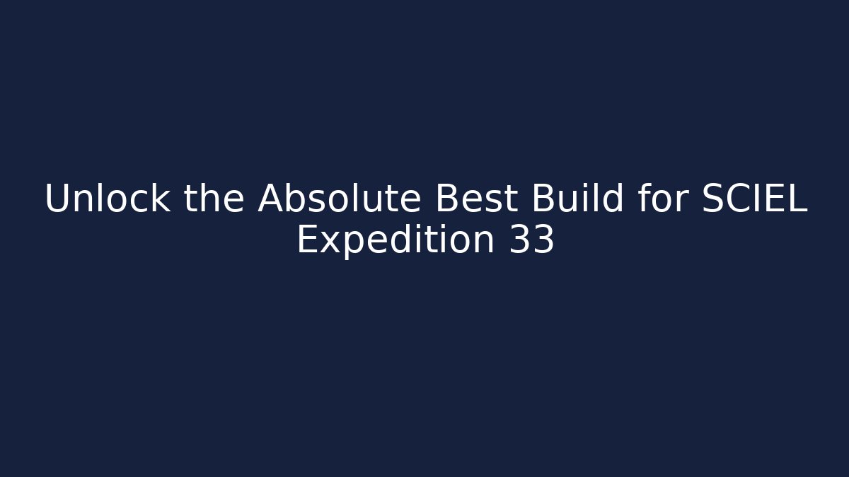 Unlock the Absolute Best Build for SCIEL Expedition 33