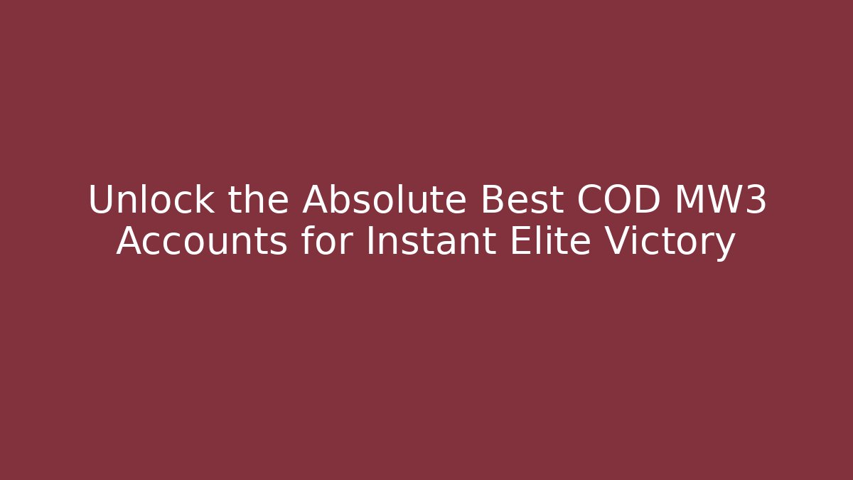 Unlock the Absolute Best COD MW3 Accounts for Instant Elite Victory