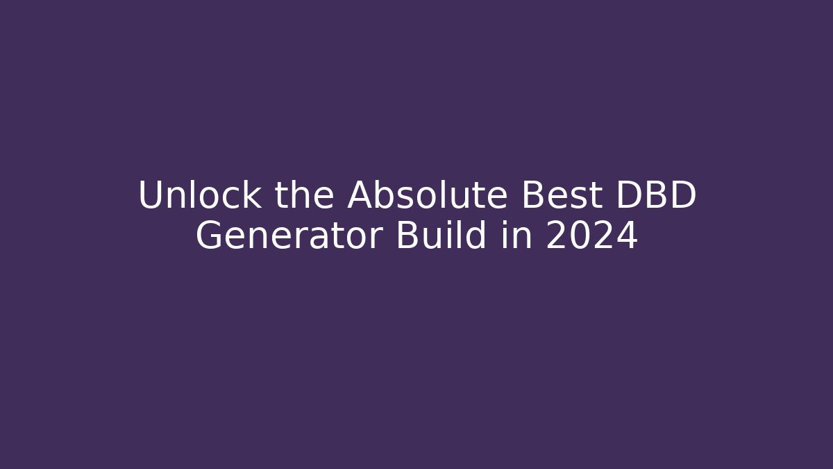 Unlock the Absolute Best DBD Generator Build in 2024