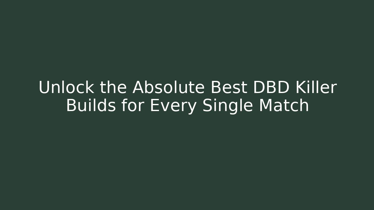 Unlock the Absolute Best DBD Killer Builds for Every Single Match