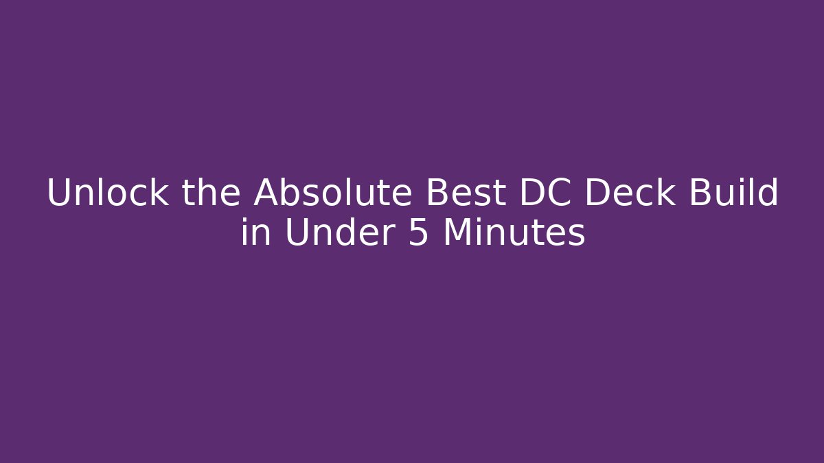 Unlock the Absolute Best DC Deck Build in Under 5 Minutes
