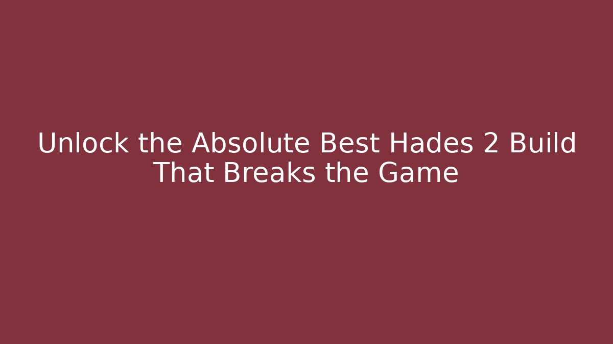 Unlock the Absolute Best Hades 2 Build That Breaks the Game