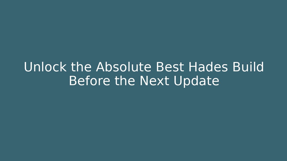 Unlock the Absolute Best Hades Build Before the Next Update