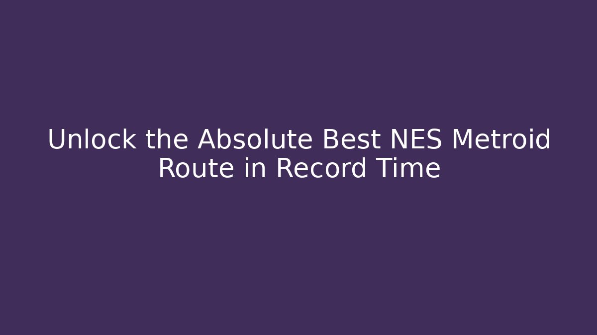 Unlock the Absolute Best NES Metroid Route in Record Time