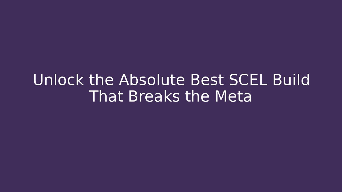 Unlock the Absolute Best SCEL Build That Breaks the Meta
