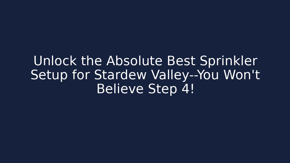 Unlock the Absolute Best Sprinkler Setup for Stardew Valley—You Won’t Believe Step 4!