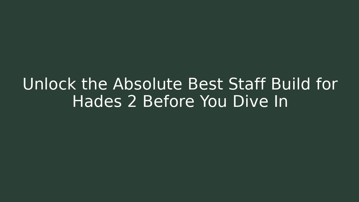 Unlock the Absolute Best Staff Build for Hades 2 Before You Dive In