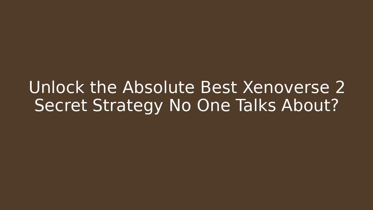 Unlock the Absolute Best Xenoverse 2 Secret Strategy No One Talks About?
