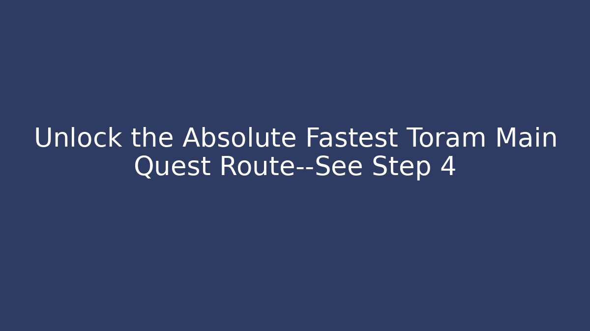 Unlock the Absolute Fastest Toram Main Quest Route—See Step 4