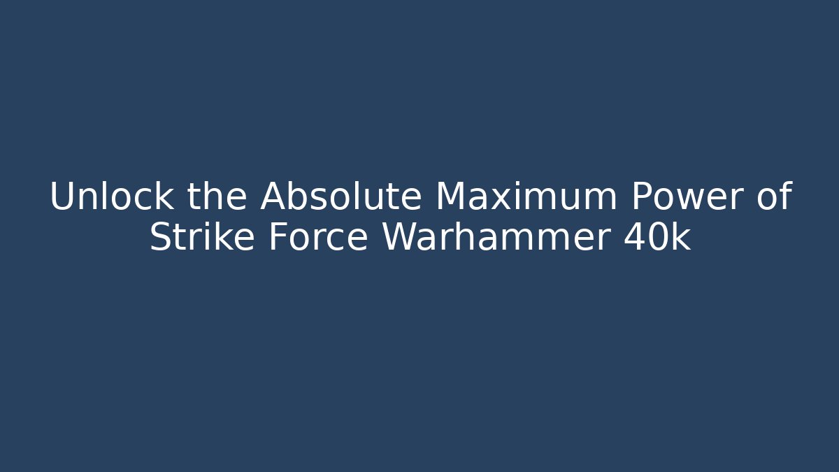 Unlock the Absolute Maximum Power of Strike Force Warhammer 40k - Critter Realm