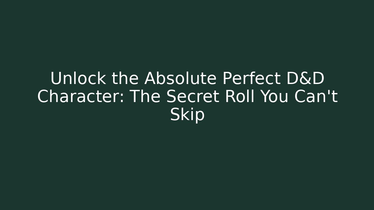 Unlock the Absolute Perfect D&D Character: The Secret Roll You Can't Skip