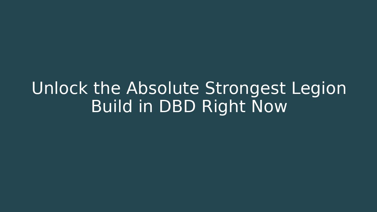 Unlock the Absolute Strongest Legion Build in DBD Right Now
