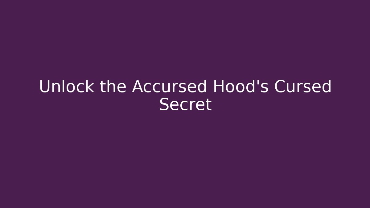 Unlock the Accursed Hood's Cursed Secret