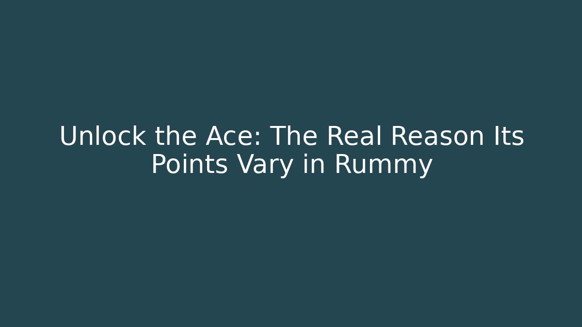 Unlock the Ace: The Real Reason Its Points Vary in Rummy