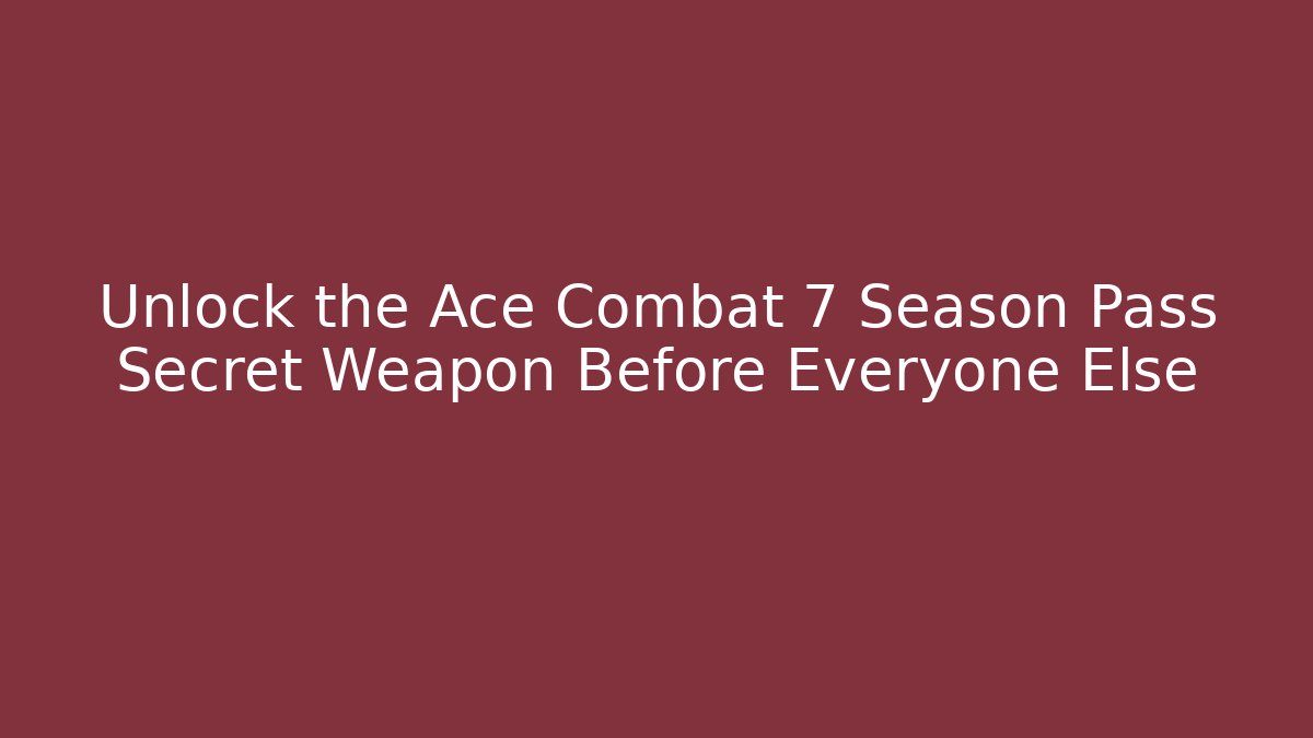 Unlock the Ace Combat 7 Season Pass Secret Weapon Before Everyone Else