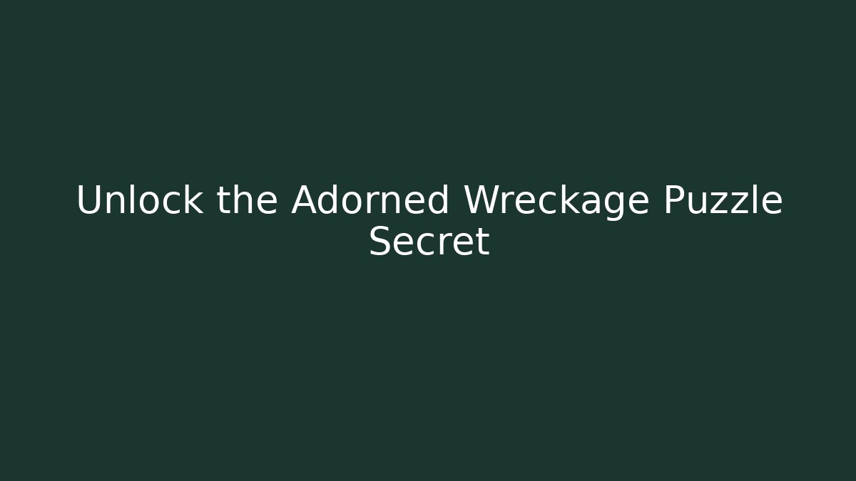 Unlock the Adorned Wreckage Puzzle Secret