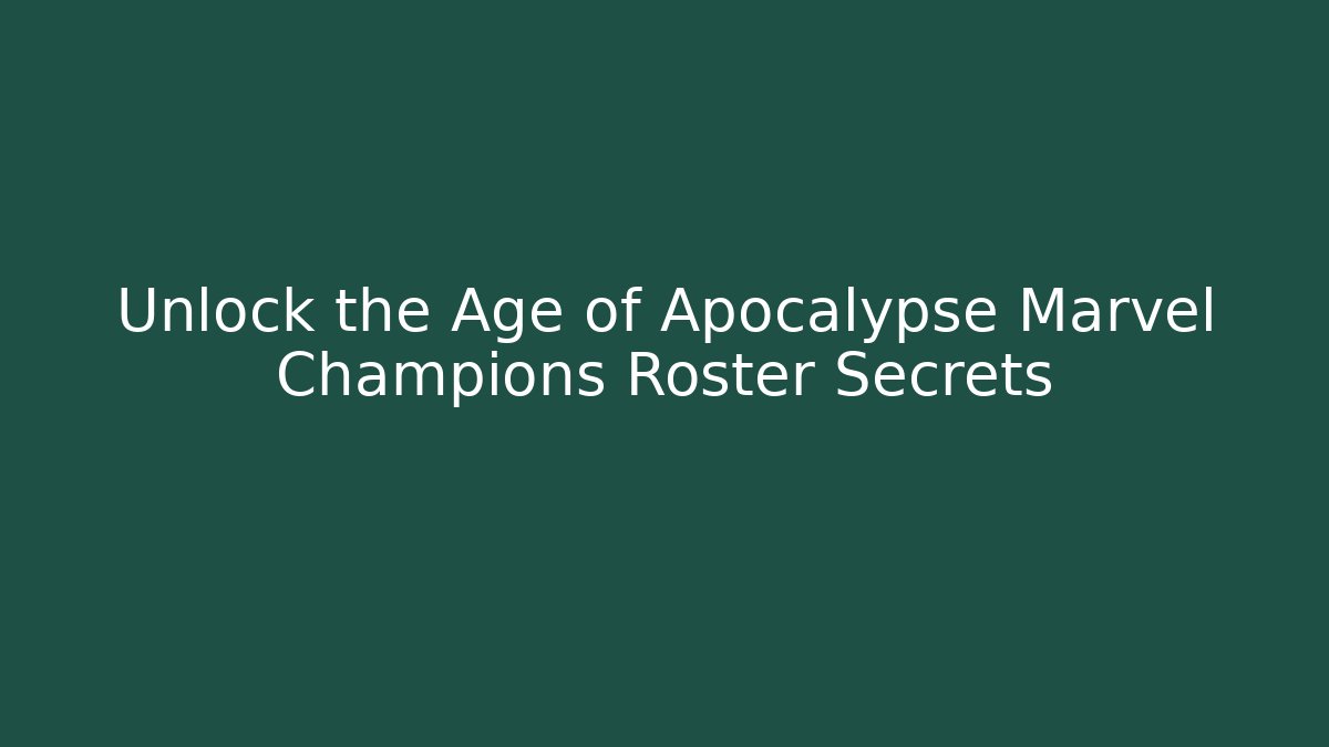 Unlock the Age of Apocalypse Marvel Champions Roster Secrets