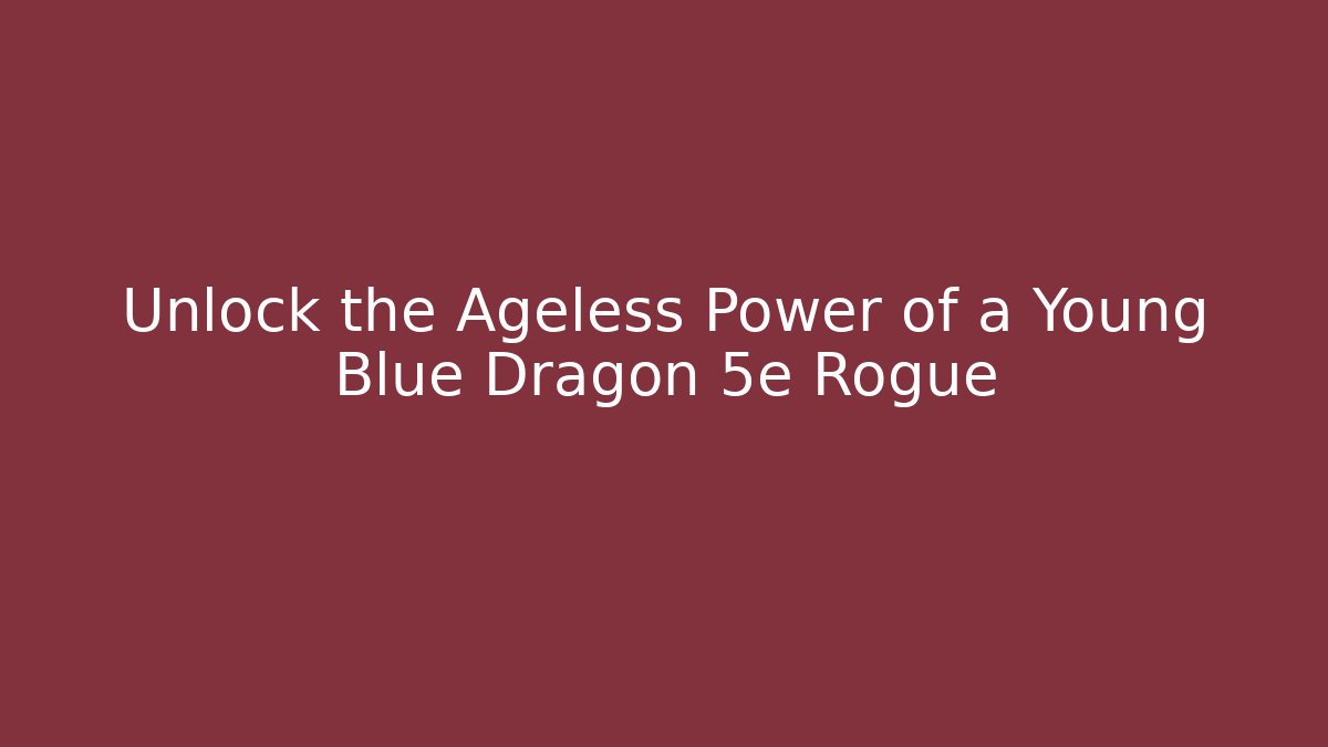 Unlock the Ageless Power of a Young Blue Dragon 5e Rogue