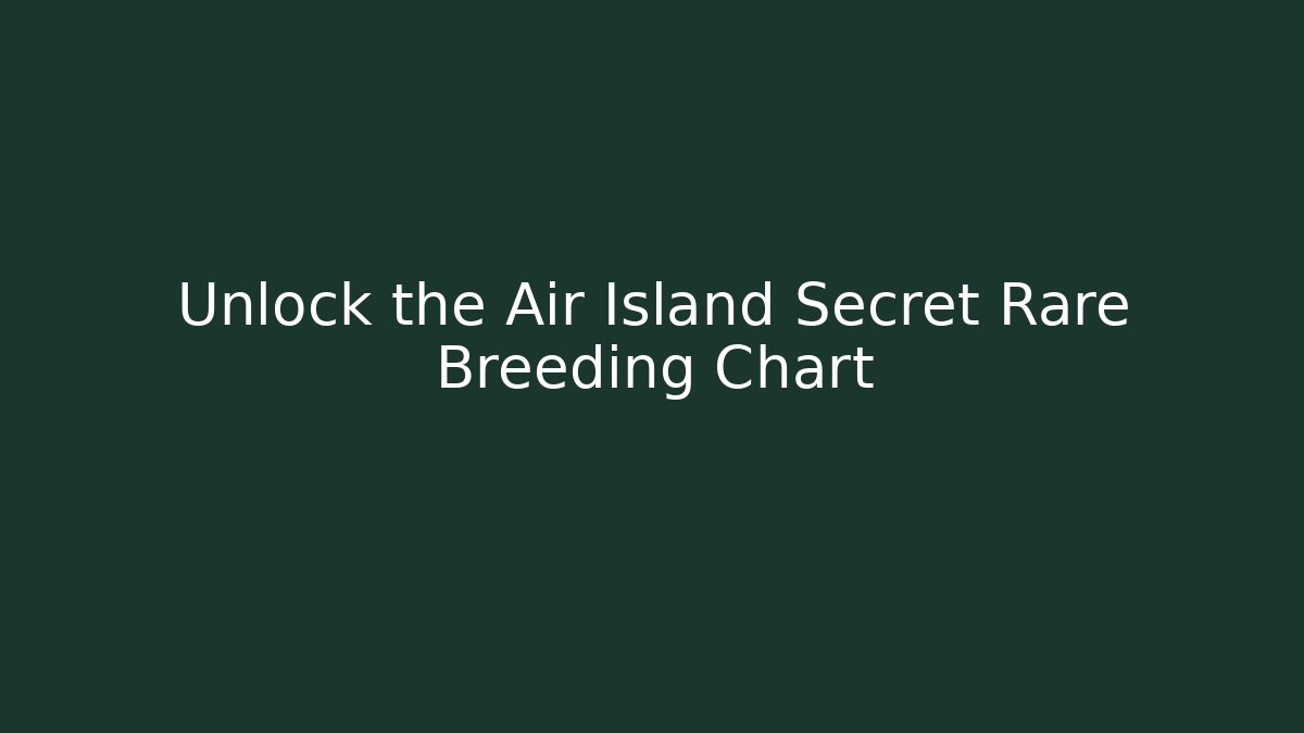 Unlock the Air Island Secret Rare Breeding Chart