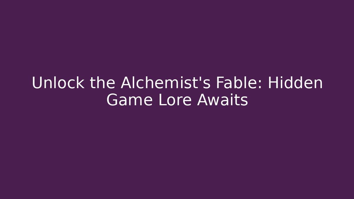 Unlock the Alchemist’s Fable: Hidden Game Lore Awaits