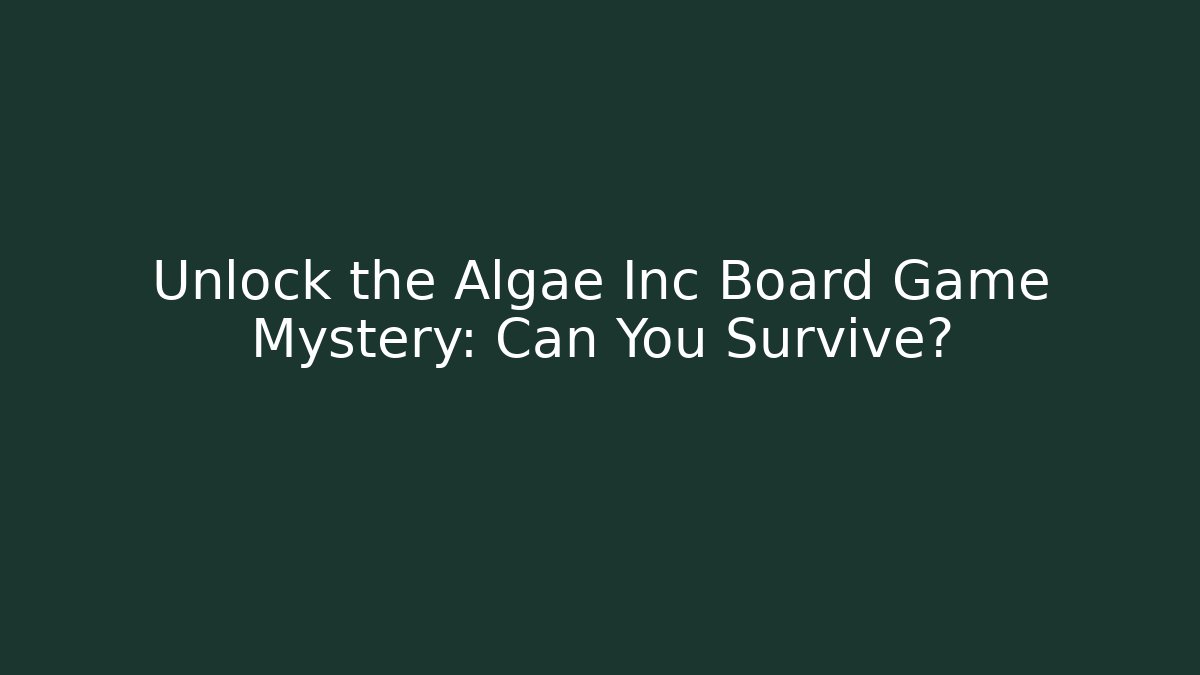 Unlock the Algae Inc Board Game Mystery: Can You Survive?