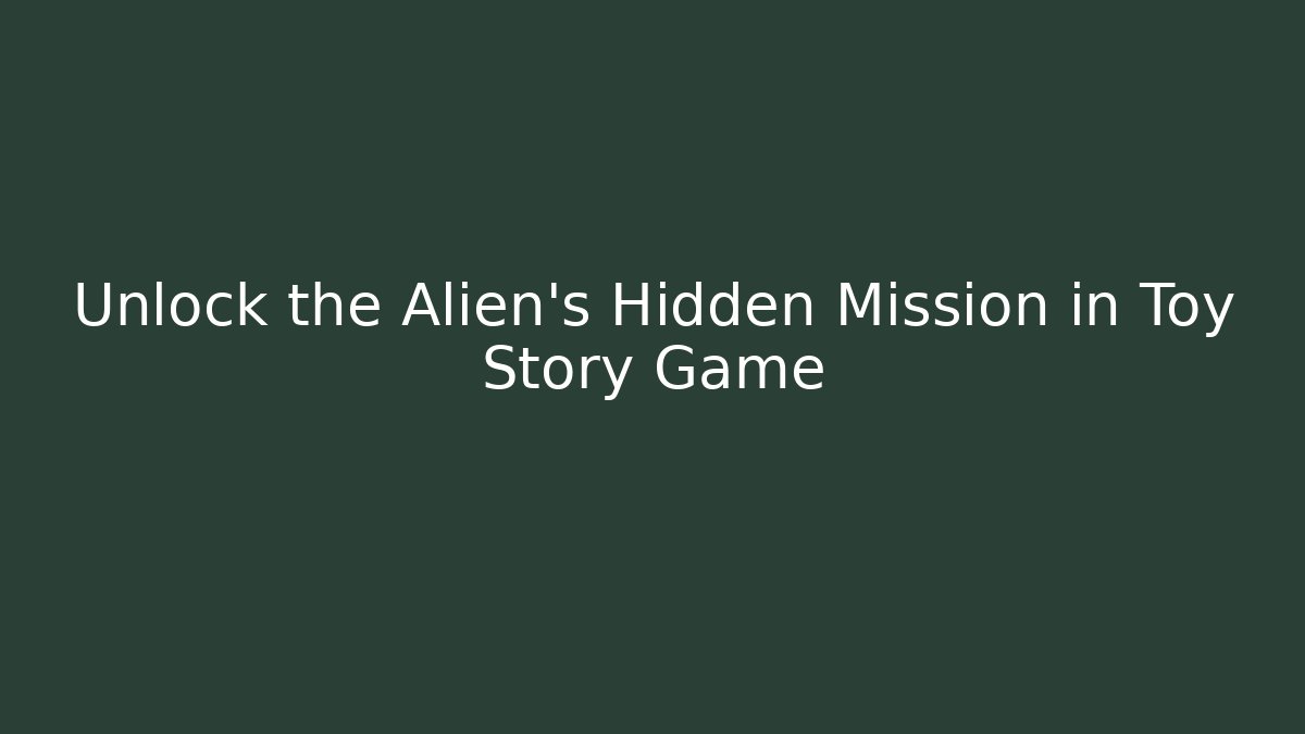 Unlock the Alien's Hidden Mission in Toy Story Game