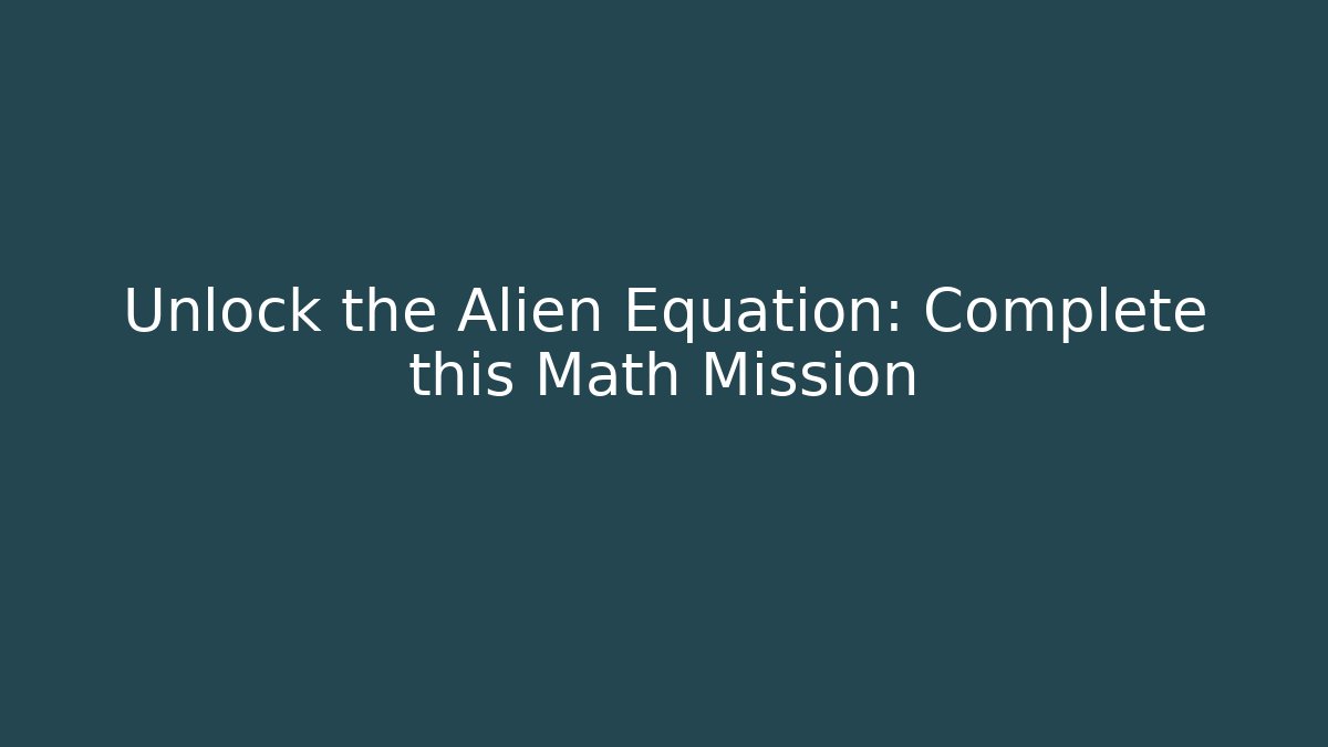Unlock the Alien Equation: Complete this Math Mission