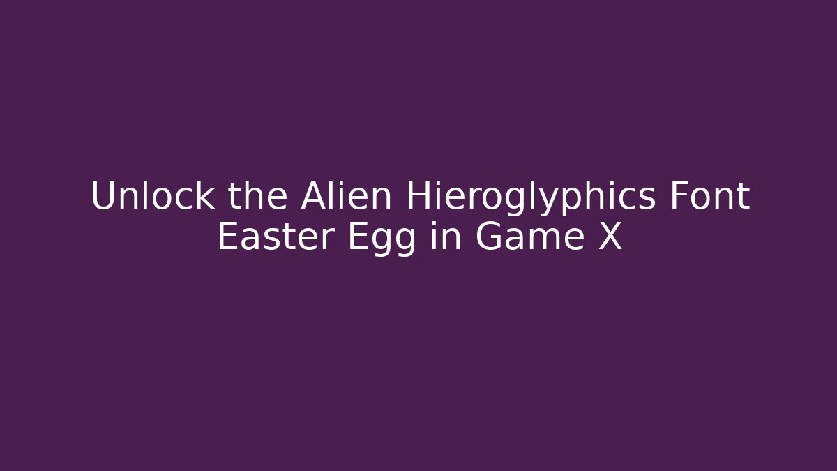 Unlock the Alien Hieroglyphics Font Easter Egg in Game X - Critter Realm