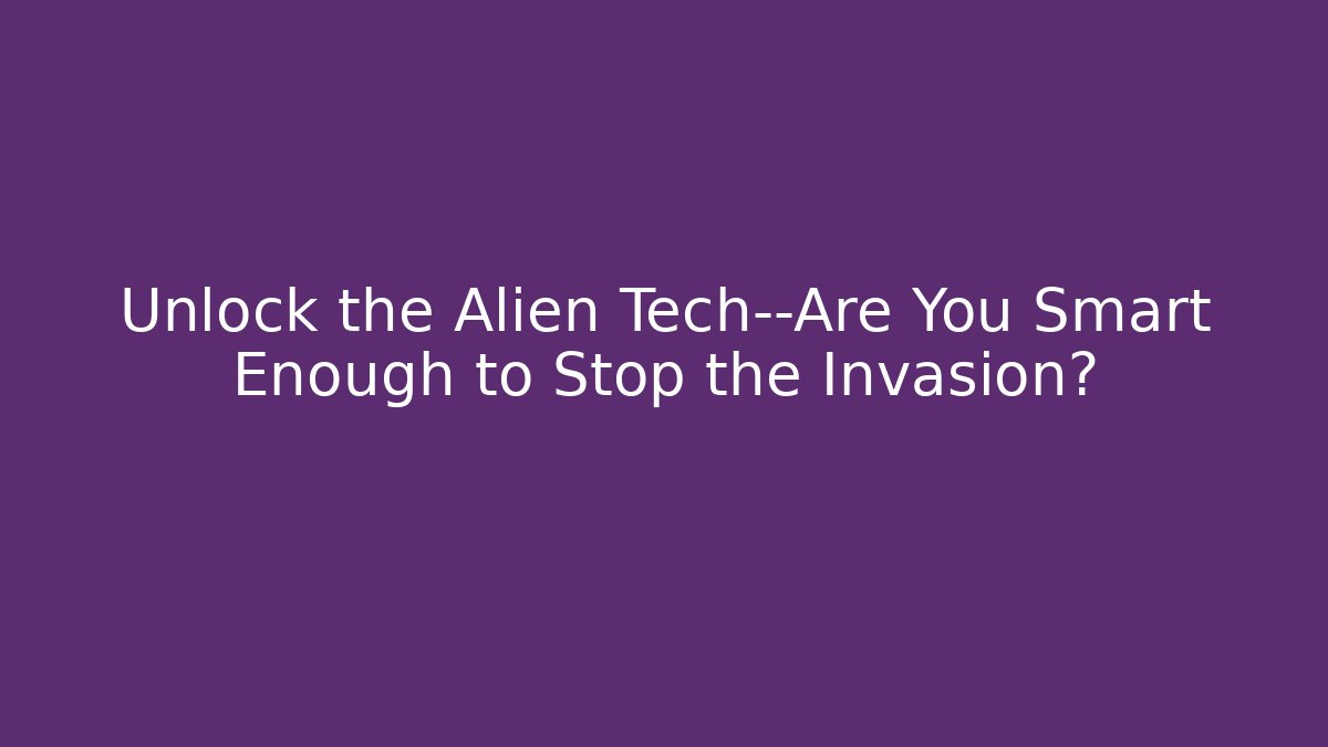 Unlock the Alien Tech—Are You Smart Enough to Stop the Invasion?