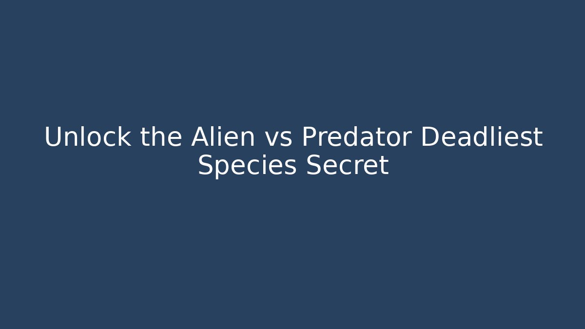 Unlock the Alien vs Predator Deadliest Species Secret
