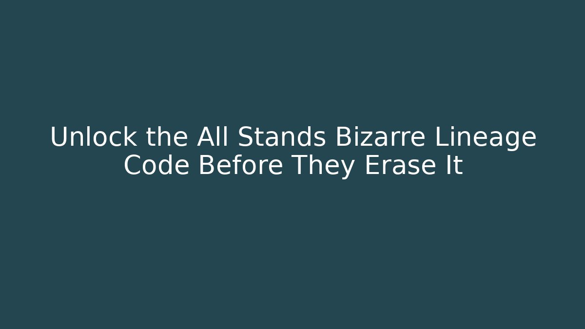 Unlock the All Stands Bizarre Lineage Code Before They Erase It
