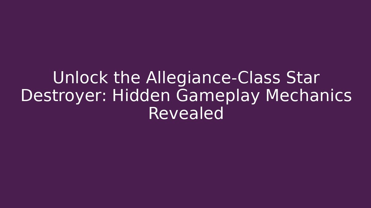 Unlock the Allegiance-Class Star Destroyer: Hidden Gameplay Mechanics Revealed