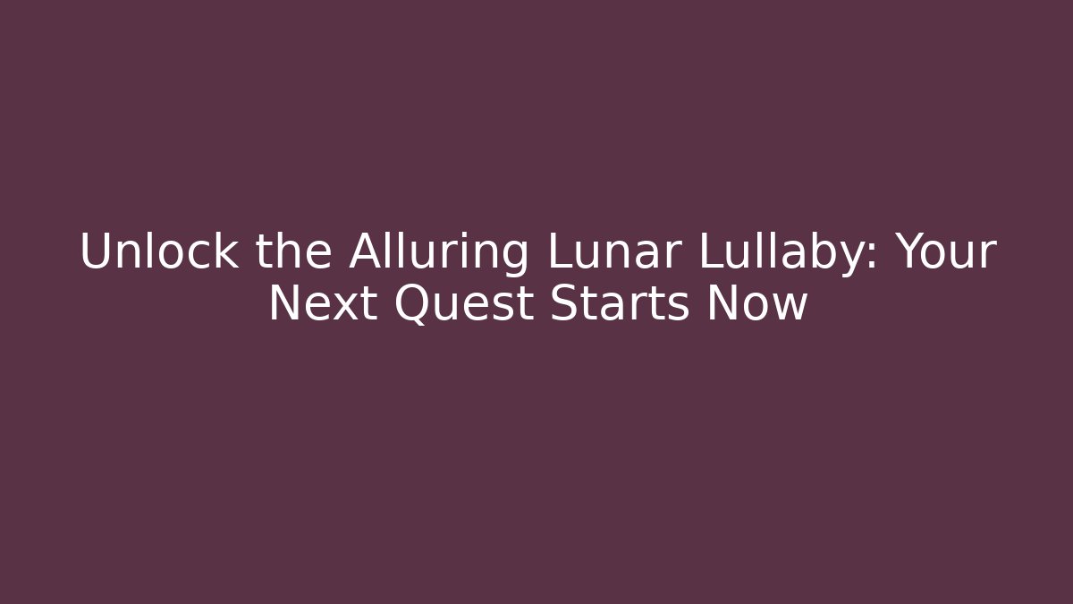 Unlock the Alluring Lunar Lullaby: Your Next Quest Starts Now