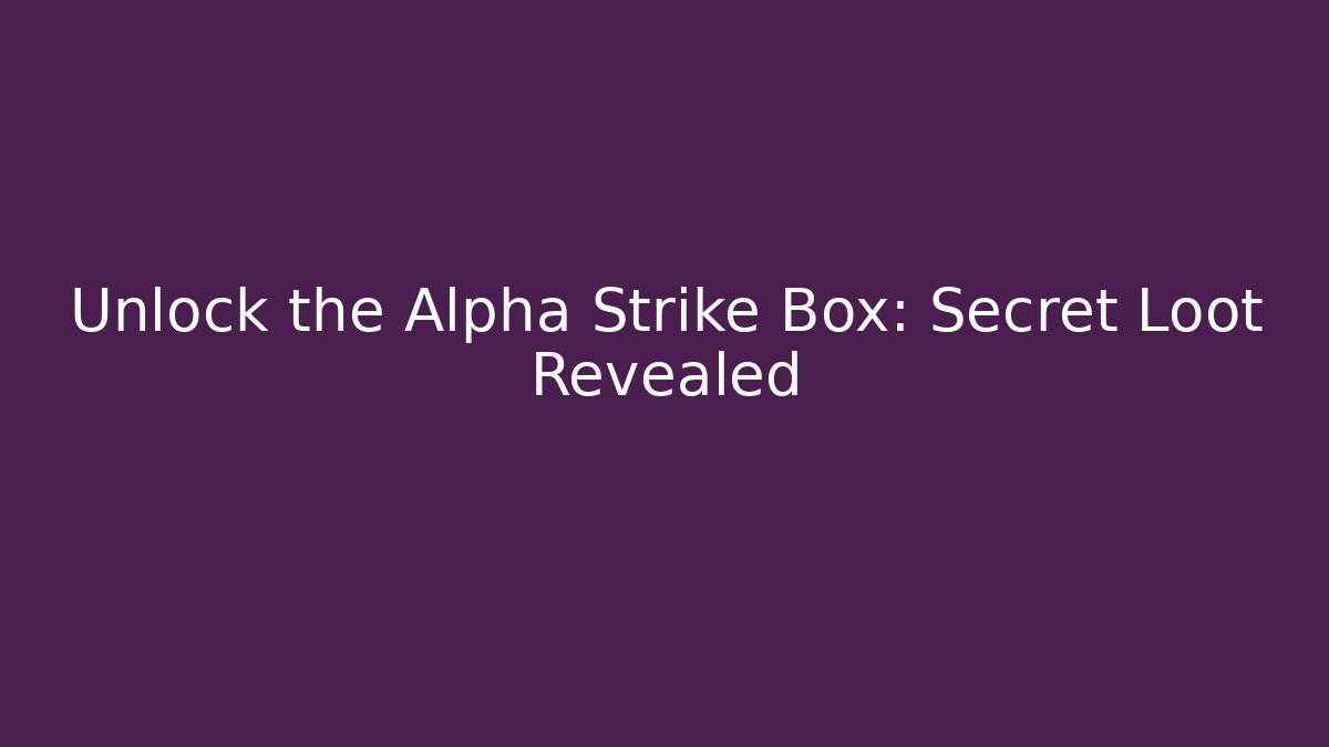 Unlock the Alpha Strike Box: Secret Loot Revealed