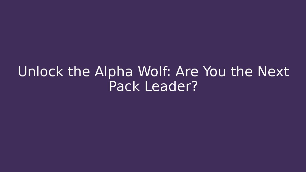 Unlock the Alpha Wolf: Are You the Next Pack Leader?