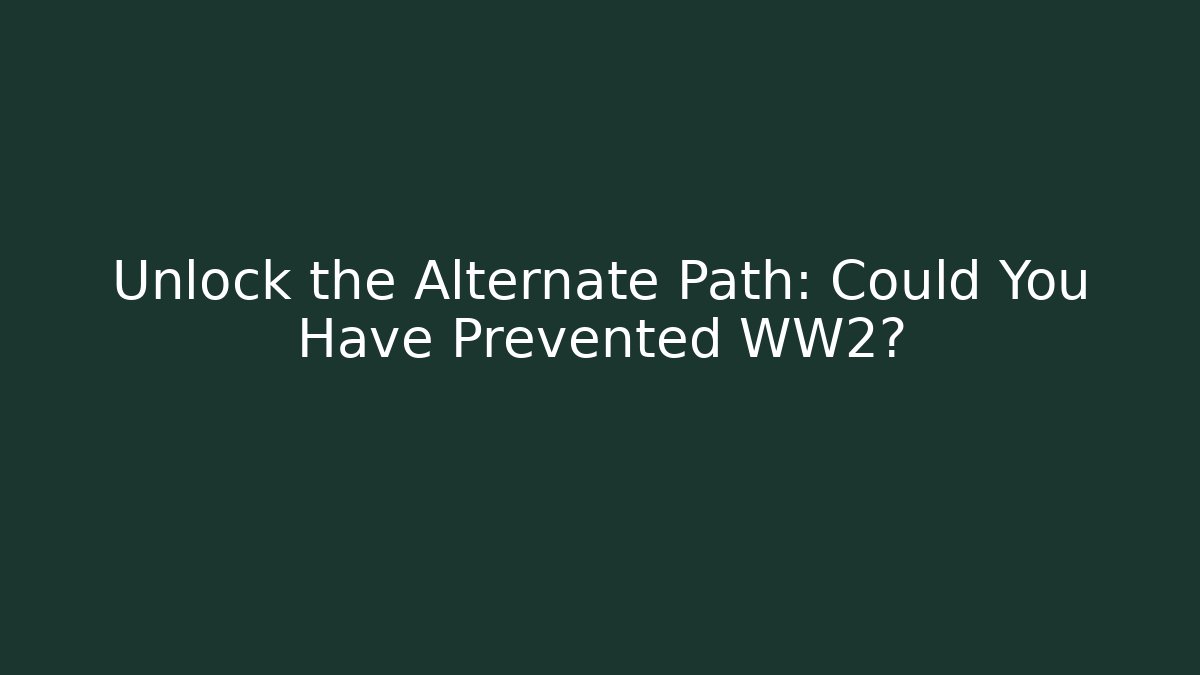 Unlock the Alternate Path: Could You Have Prevented WW2?
