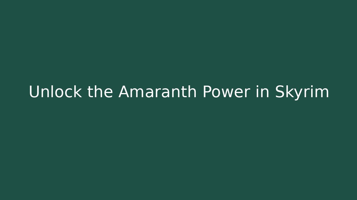 Unlock the Amaranth Power in Skyrim