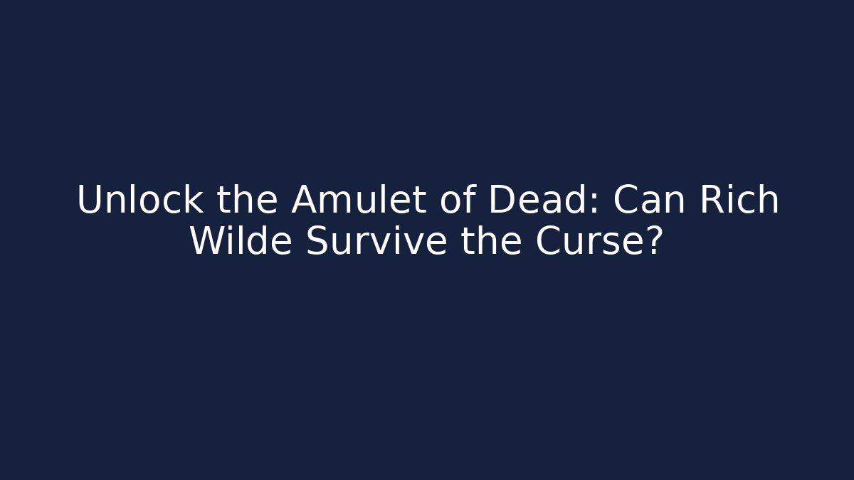 Unlock the Amulet of Dead: Can Rich Wilde Survive the Curse?