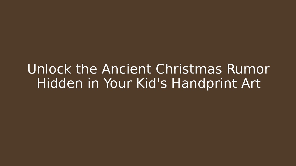 Unlock the Ancient Christmas Rumor Hidden in Your Kid's Handprint Art