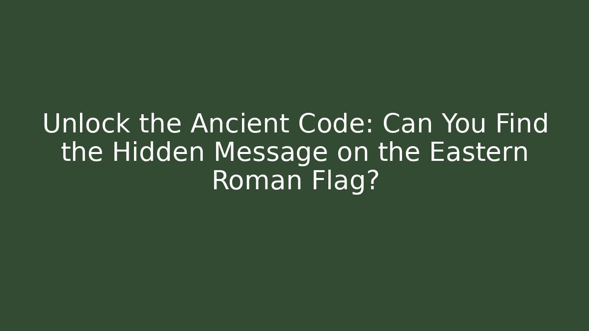 Unlock the Ancient Code: Can You Find the Hidden Message on the Eastern Roman Flag?