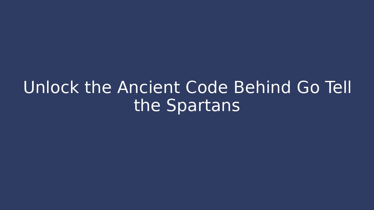 Unlock the Ancient Code Behind Go Tell the Spartans